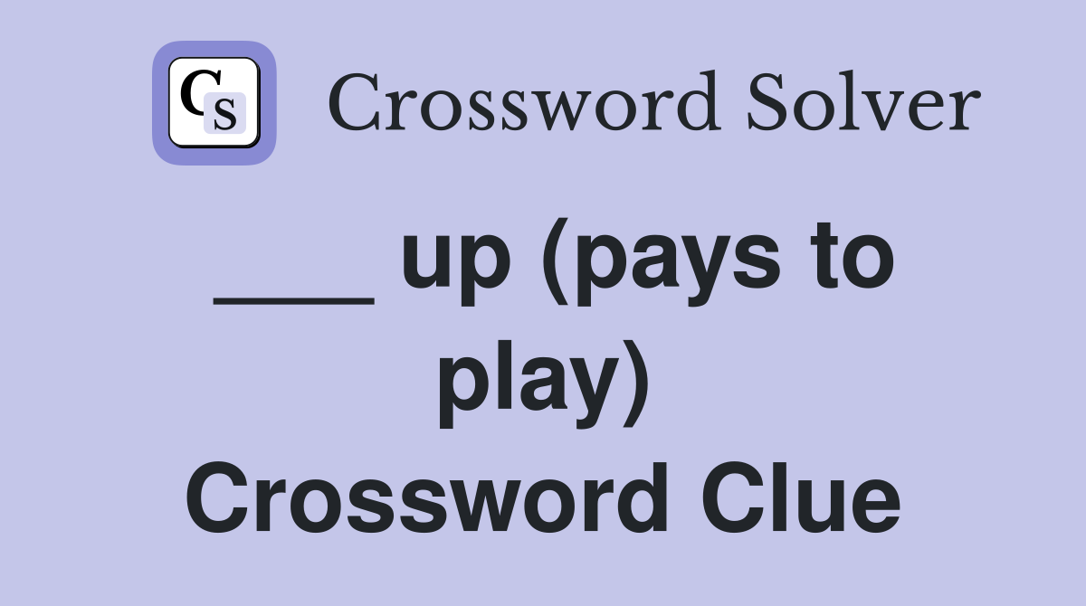 ___ up (pays to play) Crossword Clue