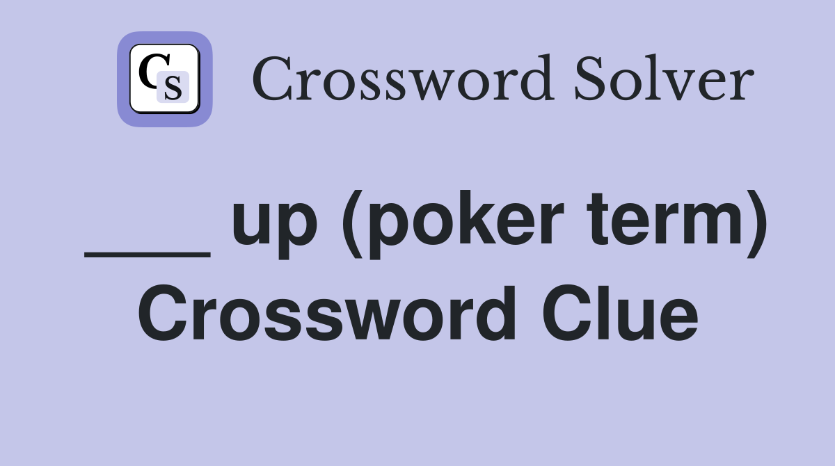 ___ up (poker term) Crossword Clue