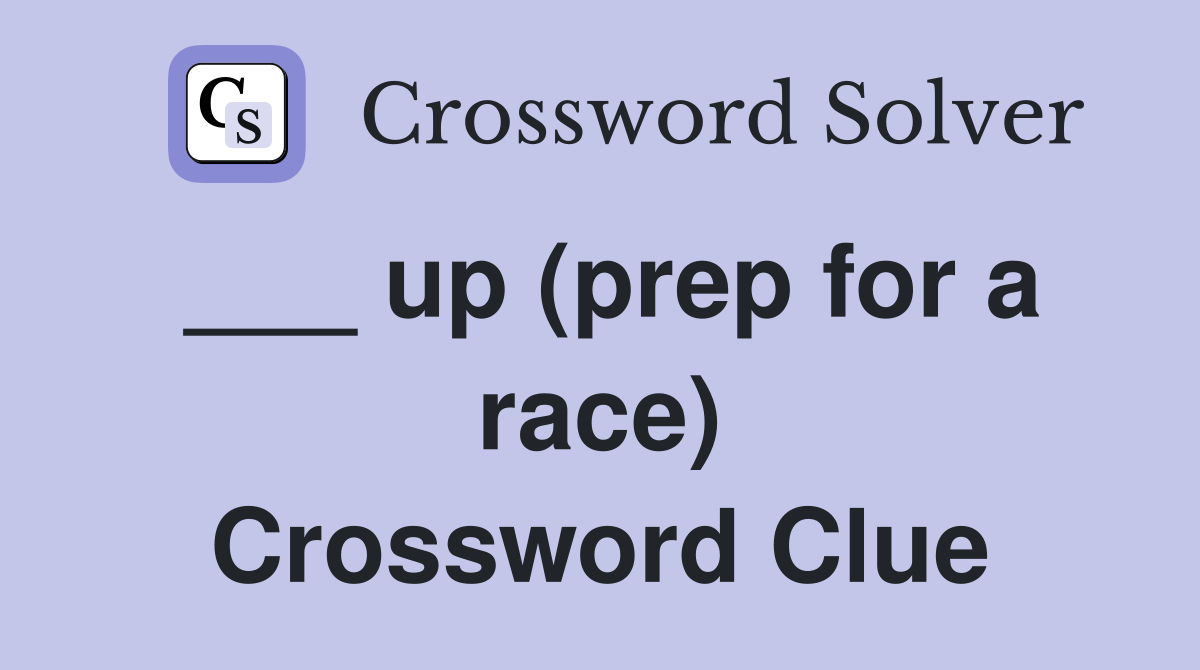 ___ up (prep for a race) Crossword Clue
