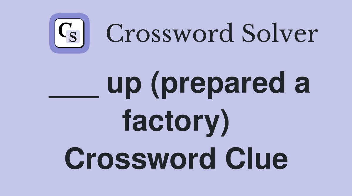 ___ up (prepared a factory) Crossword Clue