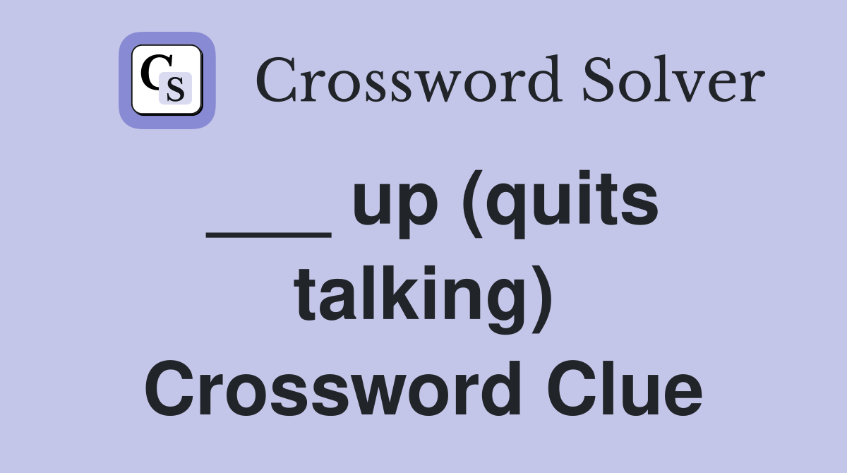 ___ up (quits talking) Crossword Clue