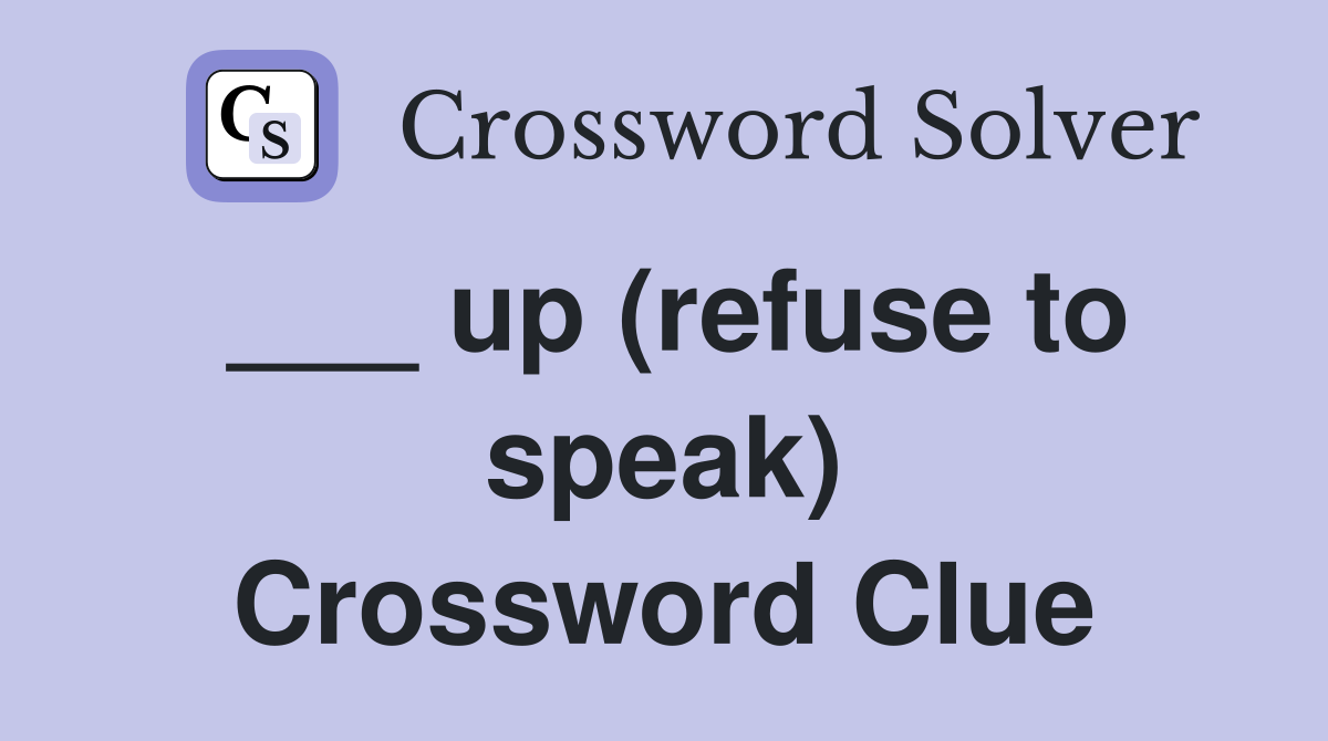 ___ up (refuse to speak) Crossword Clue