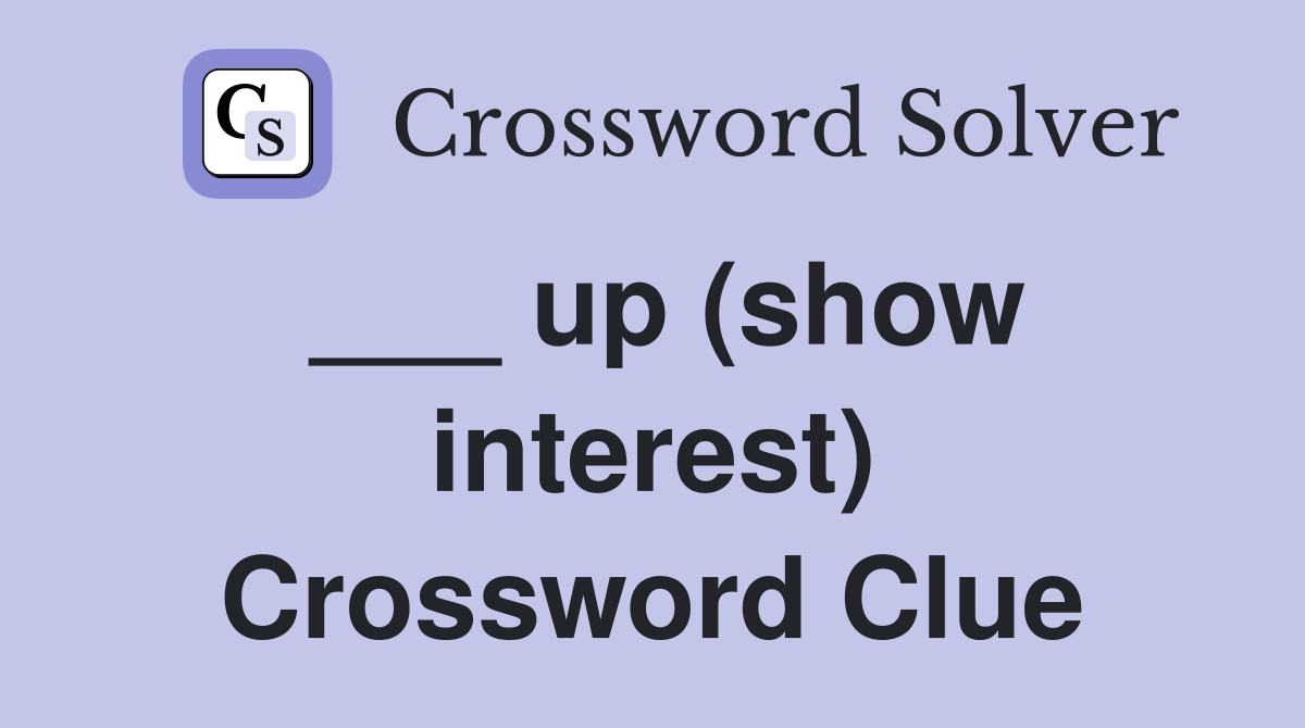 ___ up (show interest) Crossword Clue