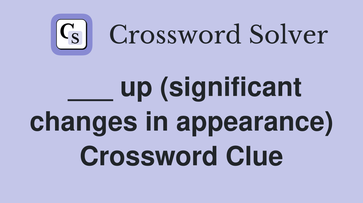 ___ up (significant changes in appearance) Crossword Clue