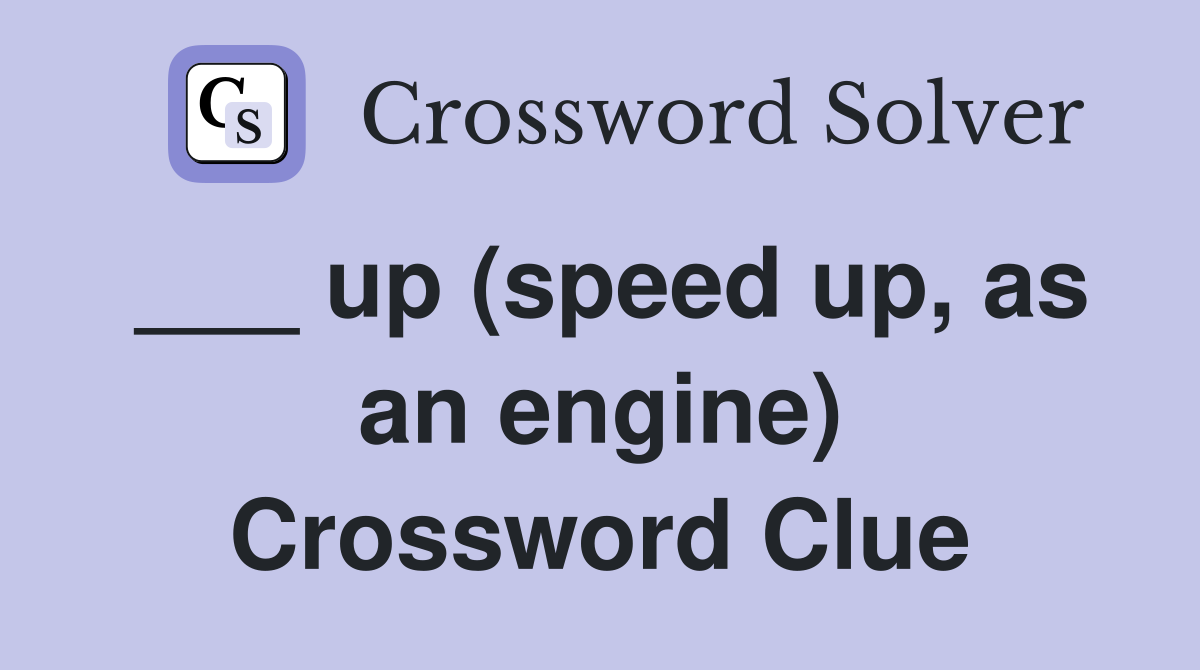 ___ up (speed up, as an engine) Crossword Clue