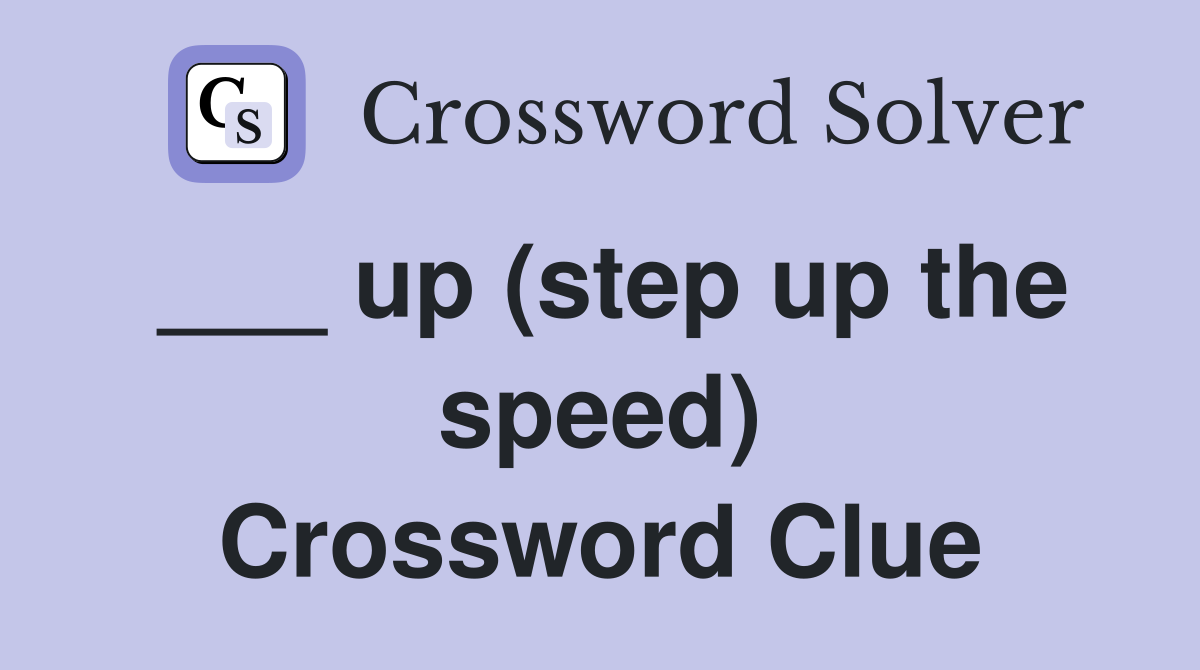 ___ up (step up the speed) Crossword Clue