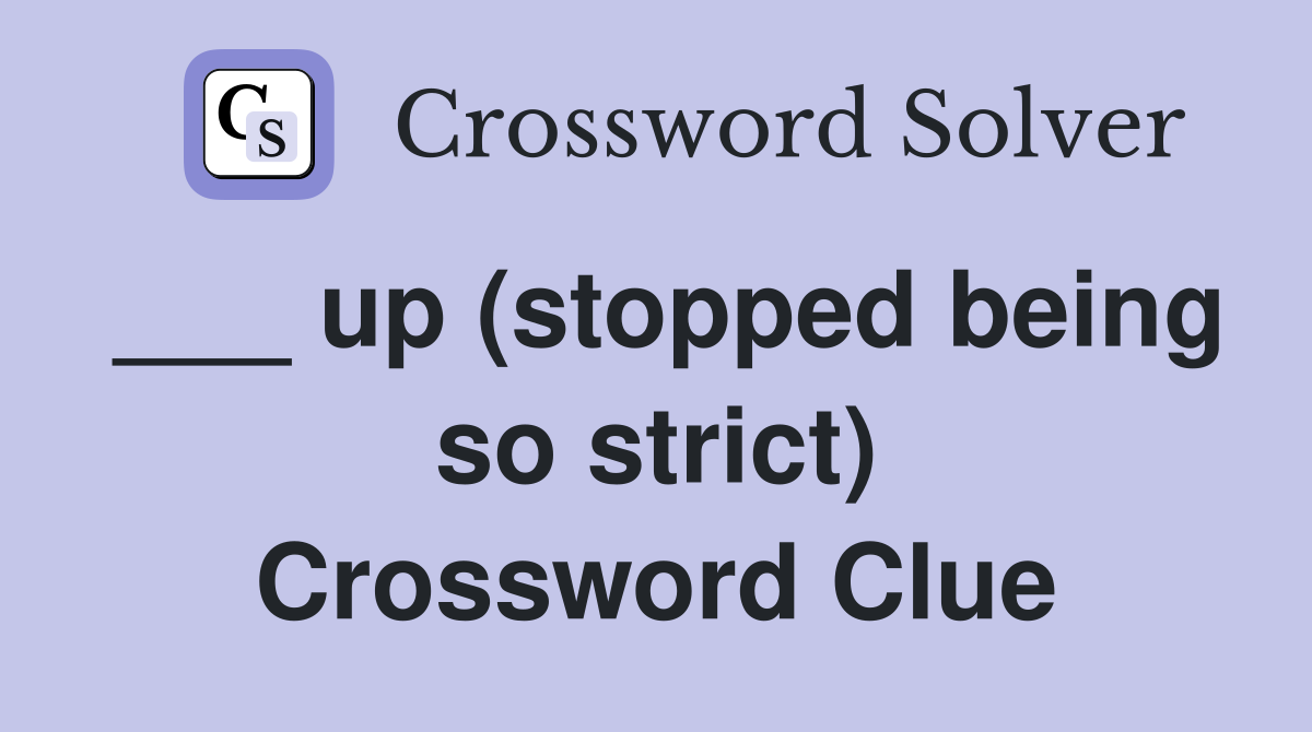 ___ up (stopped being so strict) Crossword Clue