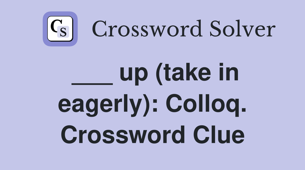 ___ up (take in eagerly): Colloq. Crossword Clue