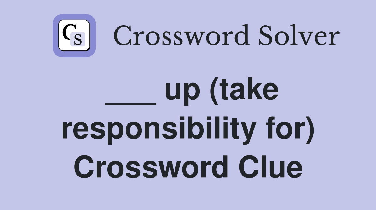___ up (take responsibility for) Crossword Clue