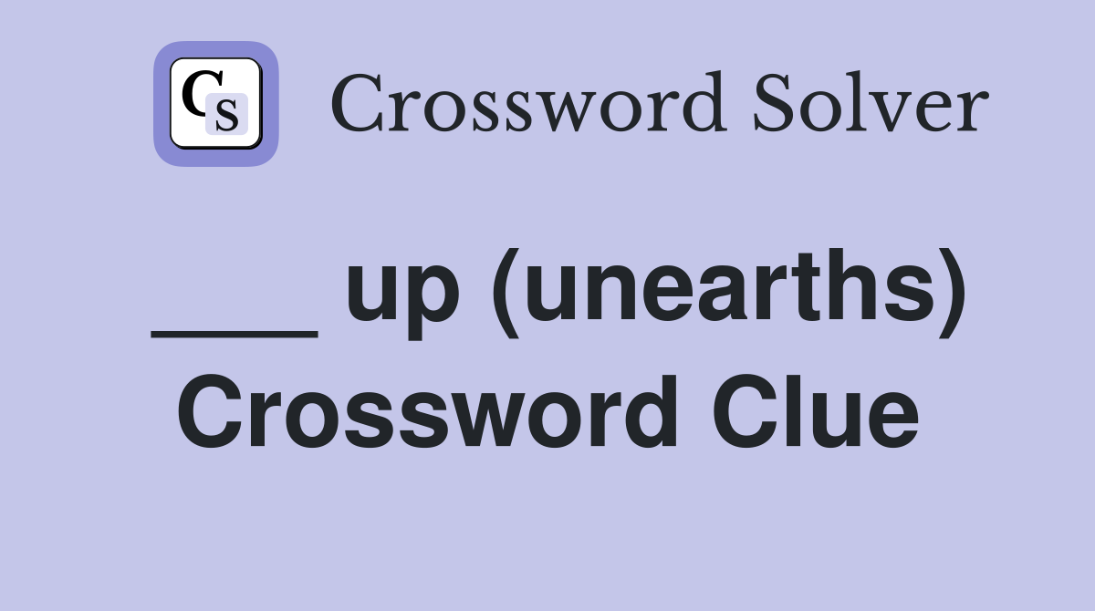 ___ up (unearths) Crossword Clue