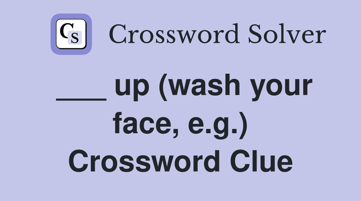 ___ up (wash your face, e.g.) Crossword Clue