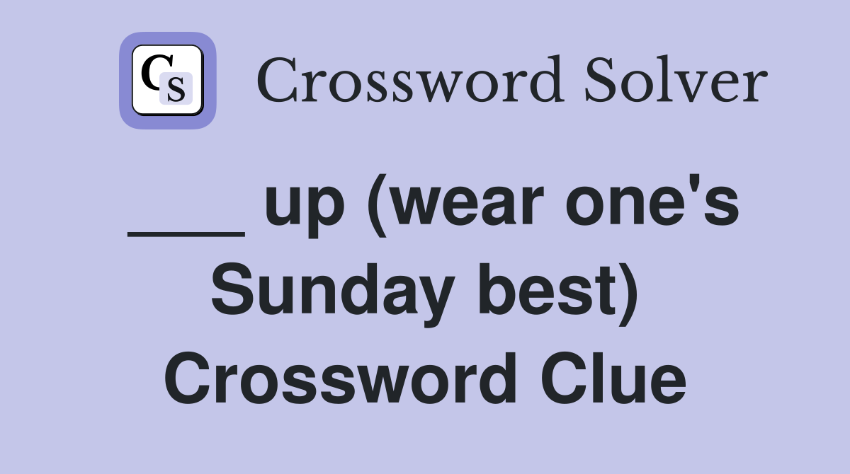 ___ up (wear one's Sunday best) Crossword Clue