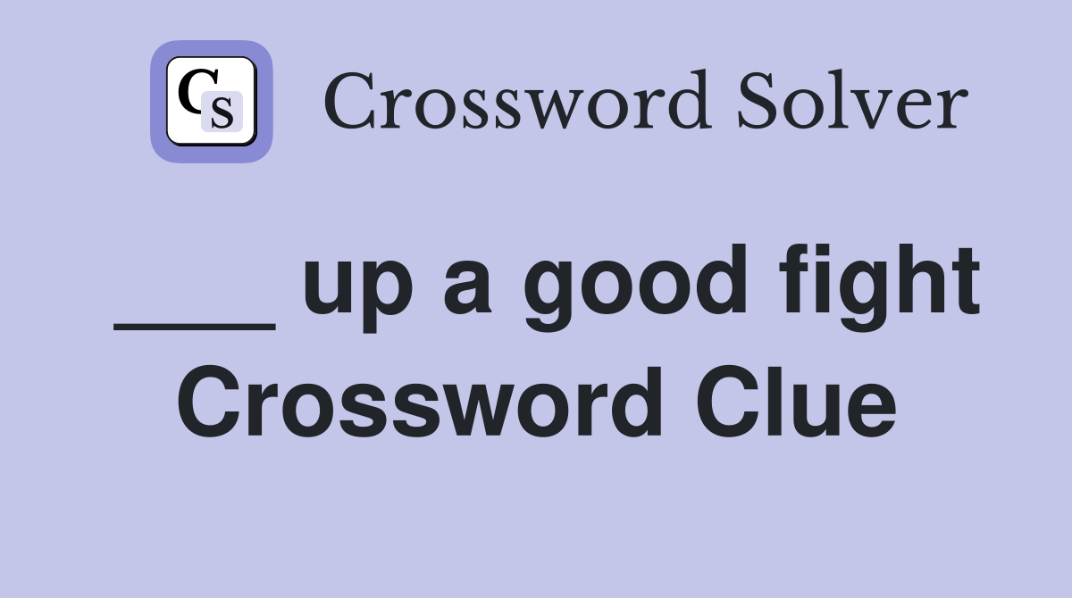 ___ up a good fight Crossword Clue