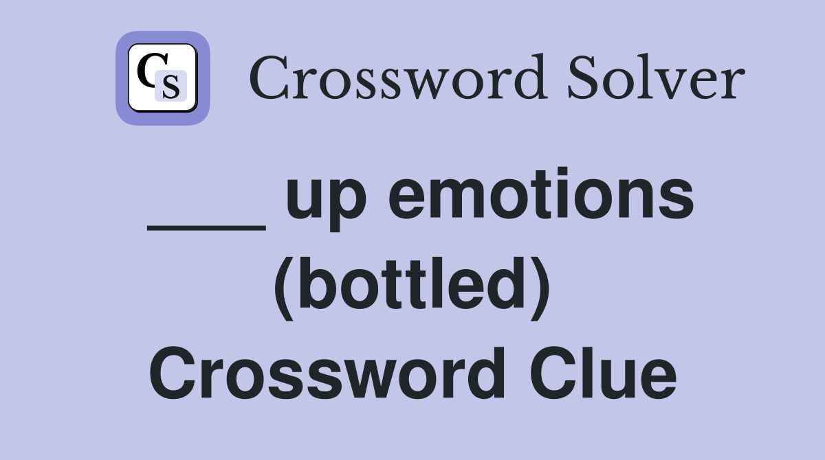 ___ up emotions (bottled) Crossword Clue