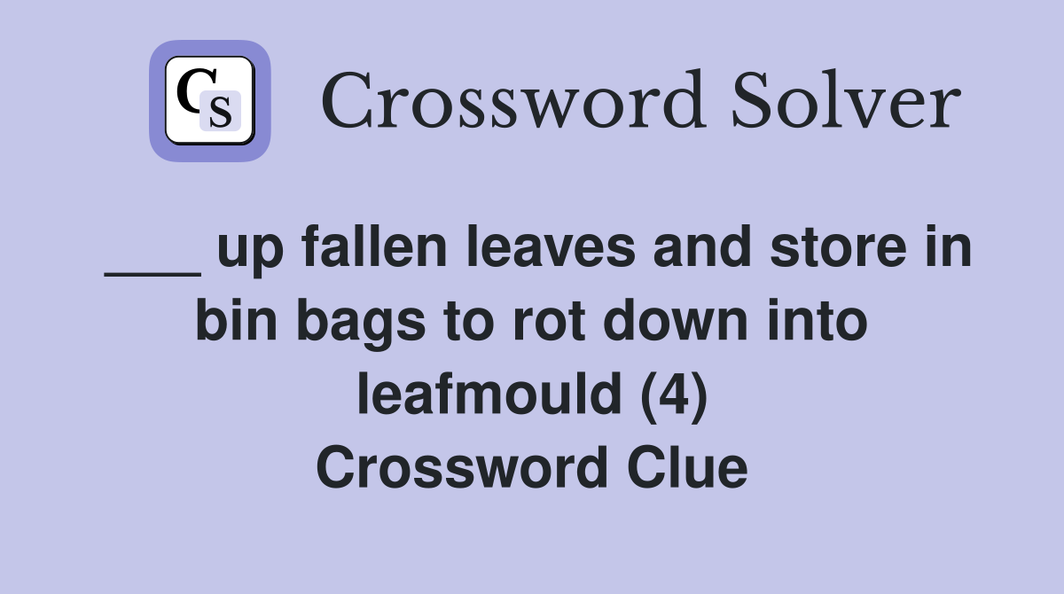 ___ up fallen leaves and store in bin bags to rot down into leafmould (4) Crossword Clue