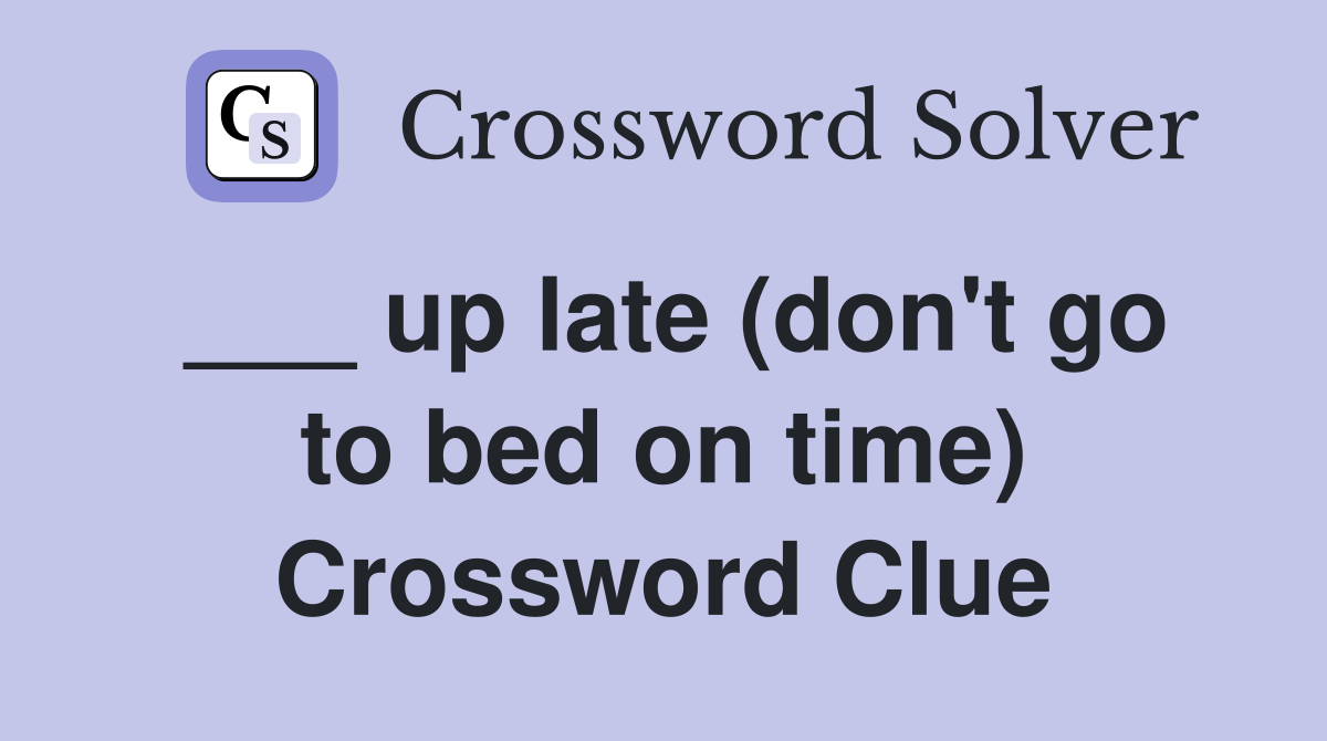 ___ up late (don't go to bed on time) Crossword Clue