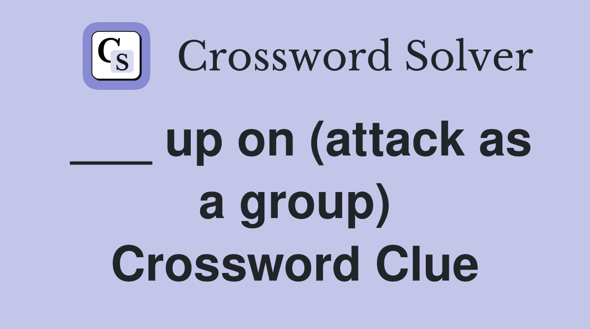 ___ up on (attack as a group) Crossword Clue