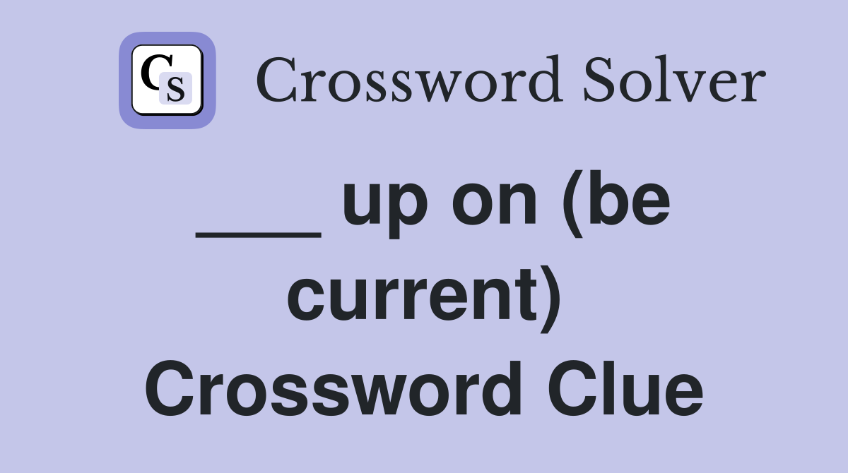 ___ up on (be current) Crossword Clue