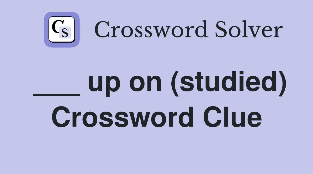 ___ up on (studied) Crossword Clue
