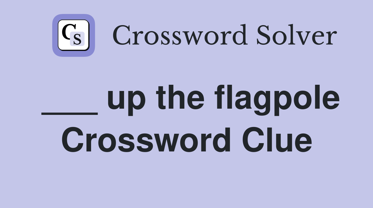 ___ up the flagpole Crossword Clue