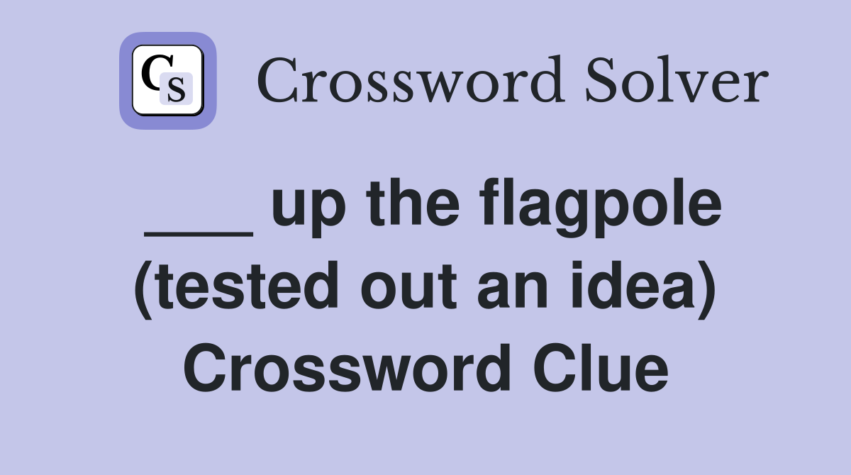 ___ up the flagpole (tested out an idea) Crossword Clue