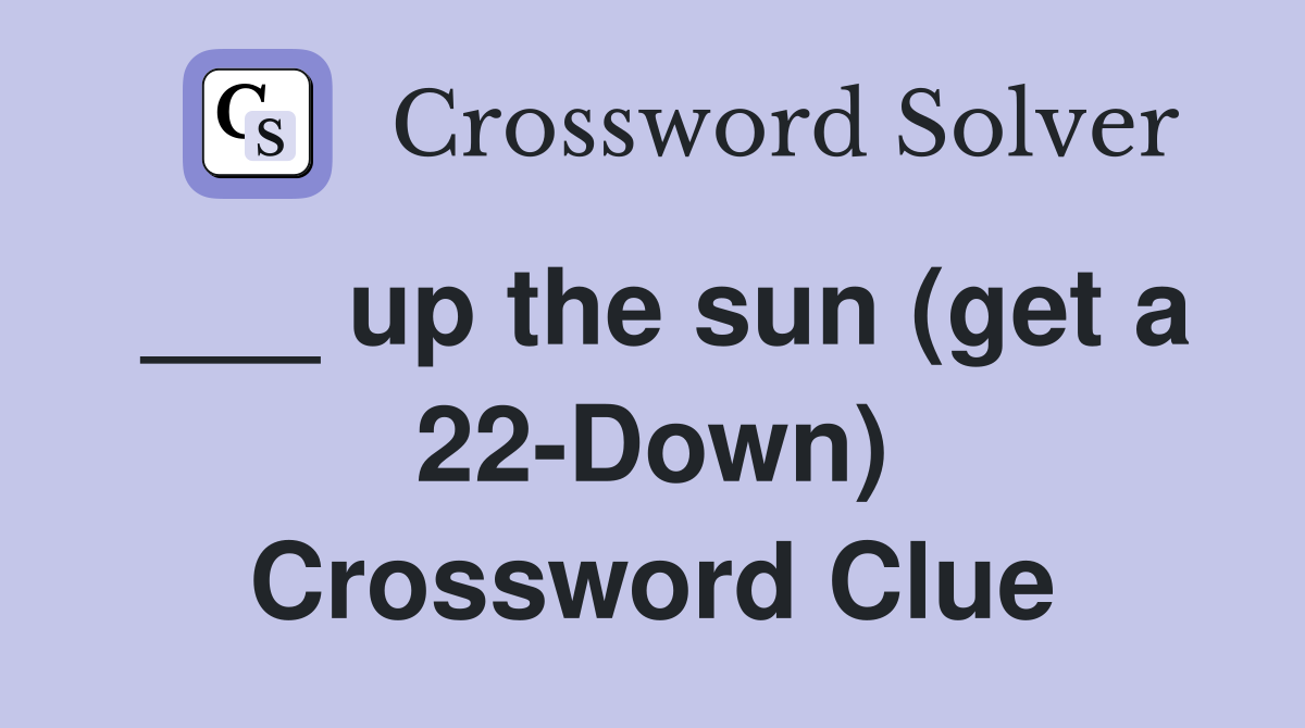 ___ up the sun (get a 22-Down) Crossword Clue
