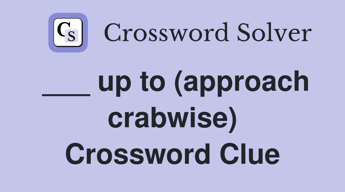 ___ up to (approach crabwise) Crossword Clue
