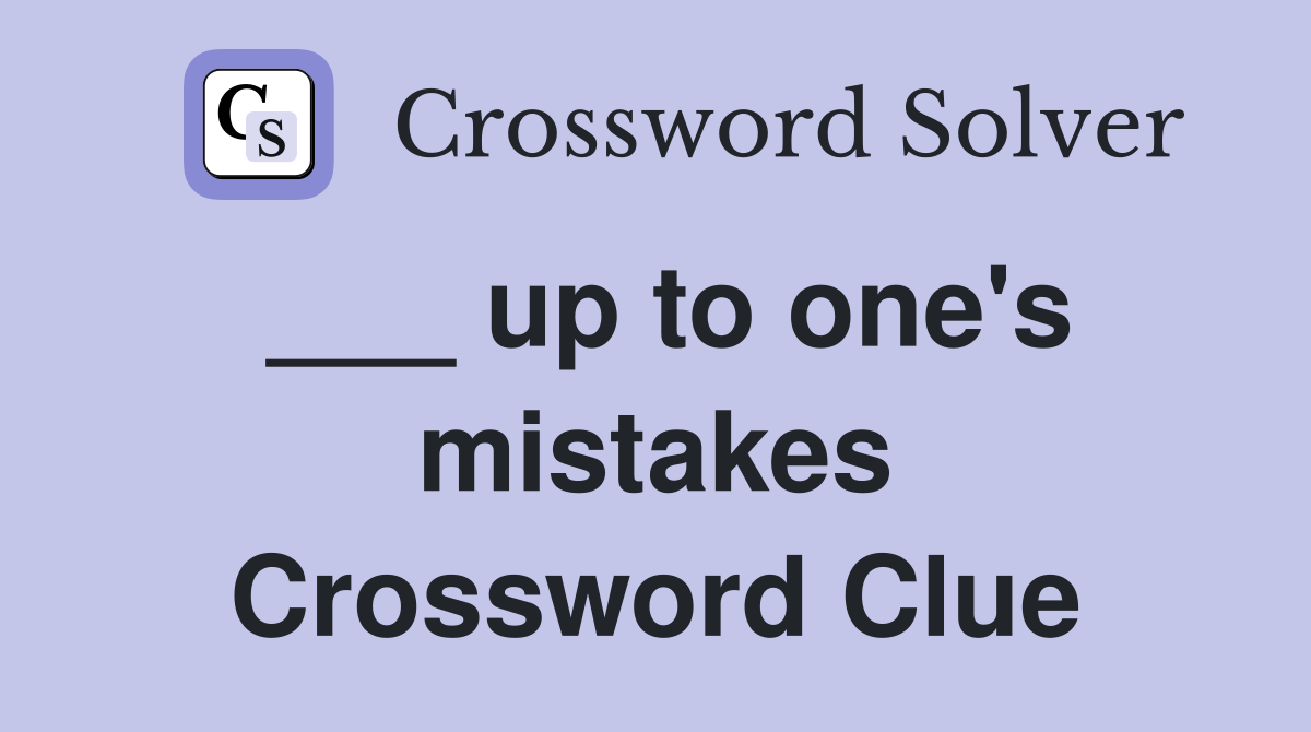 ___ up to one's mistakes Crossword Clue