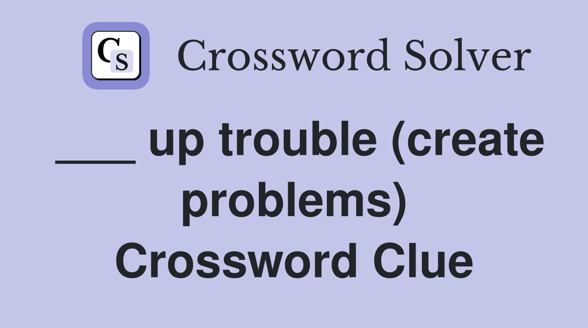 ___ up trouble (create problems) Crossword Clue