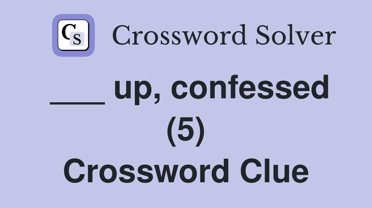 ___ up, confessed (5) Crossword Clue