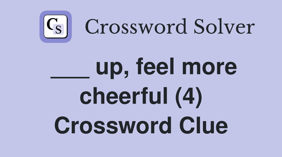 ___ up, feel more cheerful (4) Crossword Clue
