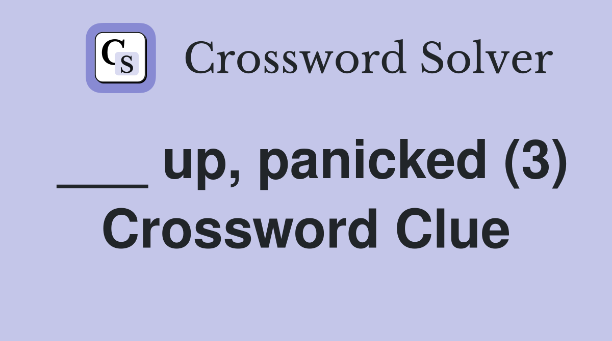 ___ up, panicked (3) Crossword Clue