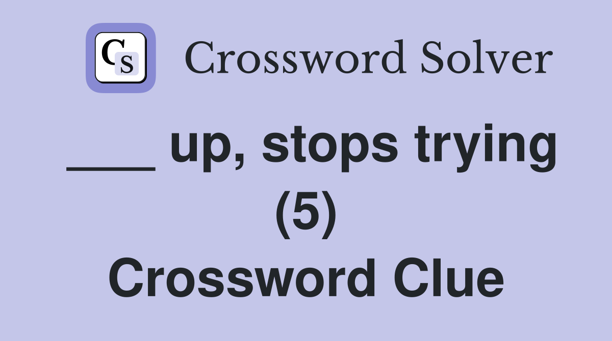 ___ up, stops trying (5) Crossword Clue