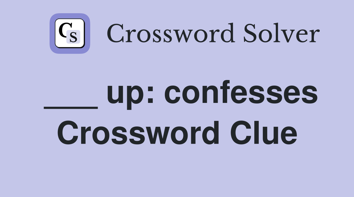 ___ up: confesses Crossword Clue