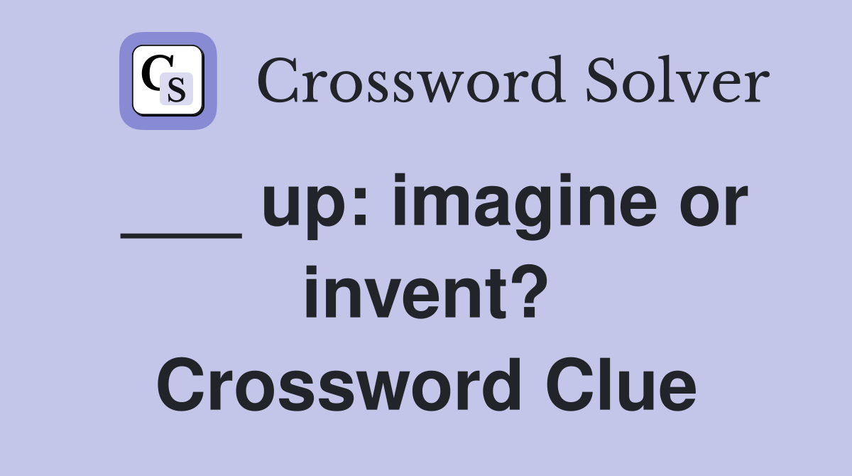 ___ up: imagine or invent? Crossword Clue