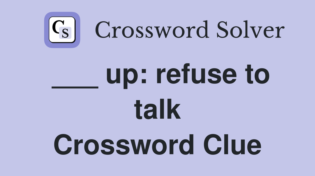 ___ up: refuse to talk Crossword Clue