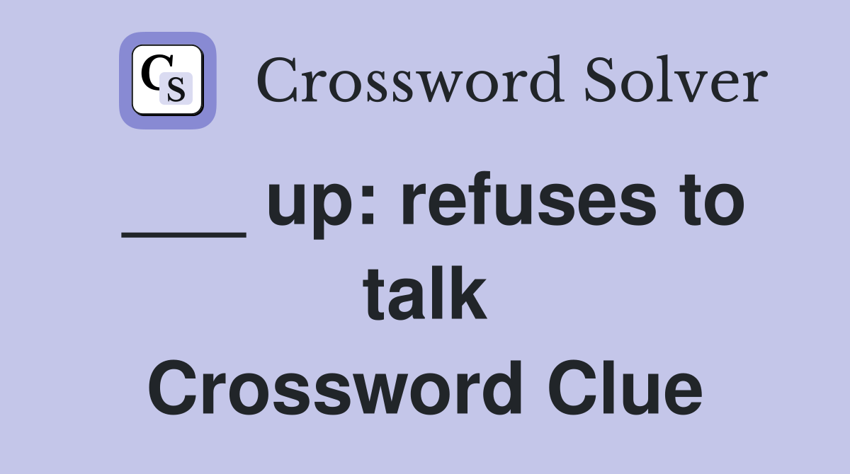 ___ up: refuses to talk Crossword Clue