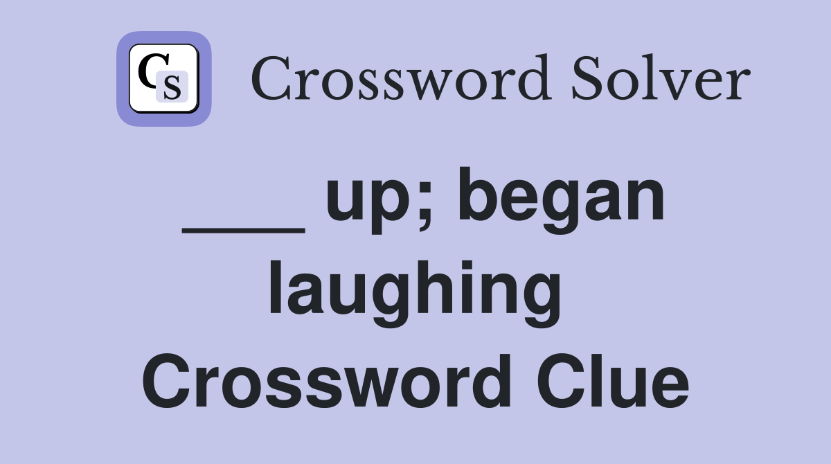 ___ up; began laughing Crossword Clue