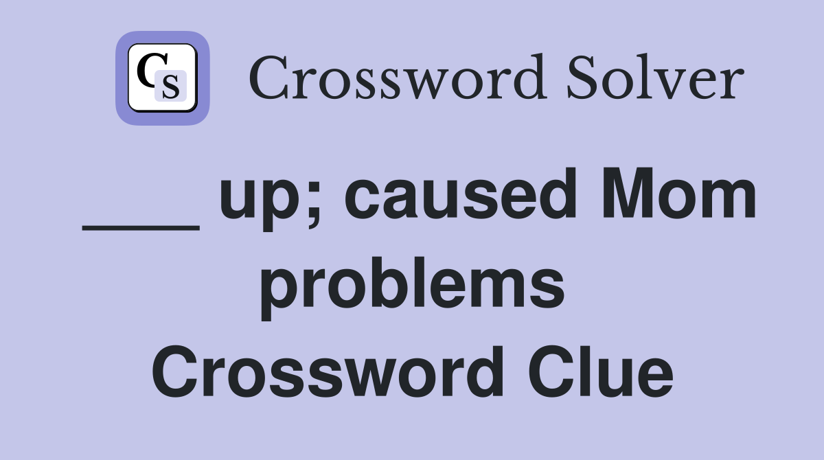 ___ up; caused Mom problems Crossword Clue