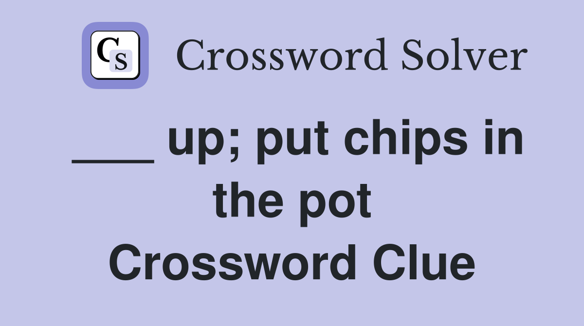 ___ up; put chips in the pot Crossword Clue