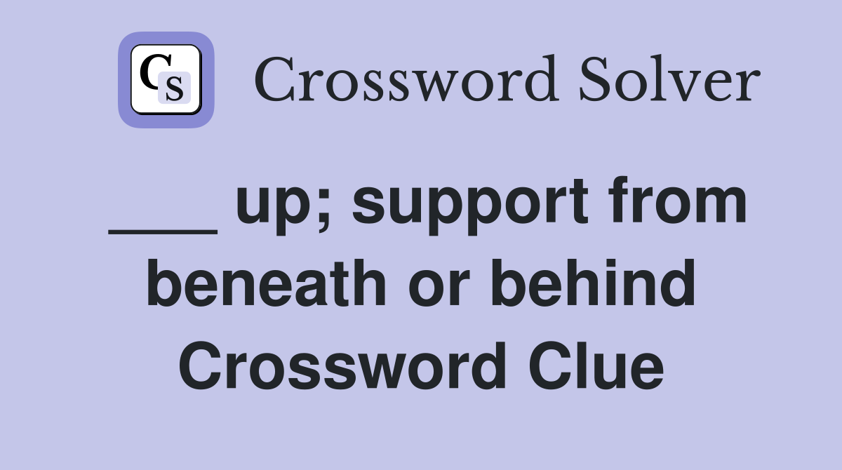 ___ up; support from beneath or behind Crossword Clue