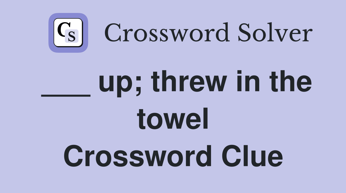 ___ up; threw in the towel Crossword Clue