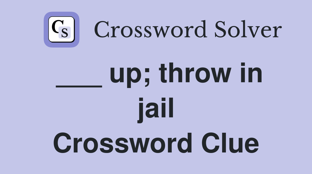 ___ up; throw in jail Crossword Clue