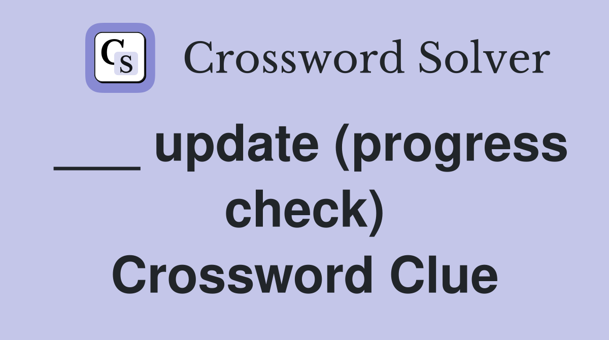 ___ update (progress check) Crossword Clue