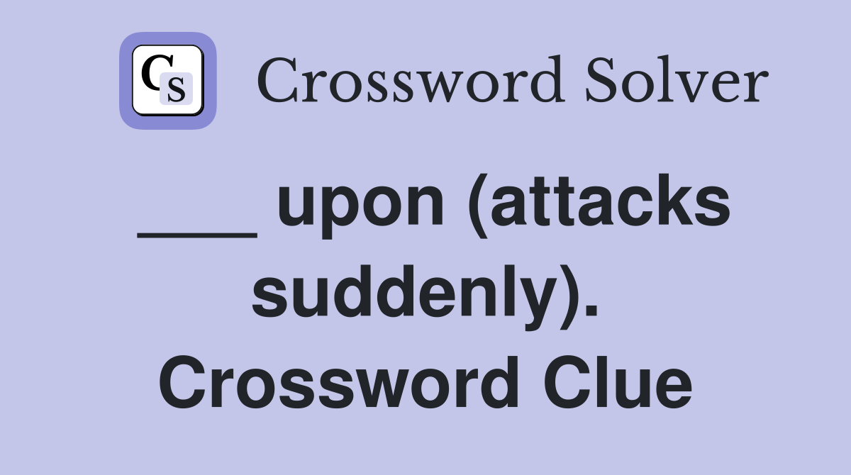 ___ upon (attacks suddenly). Crossword Clue