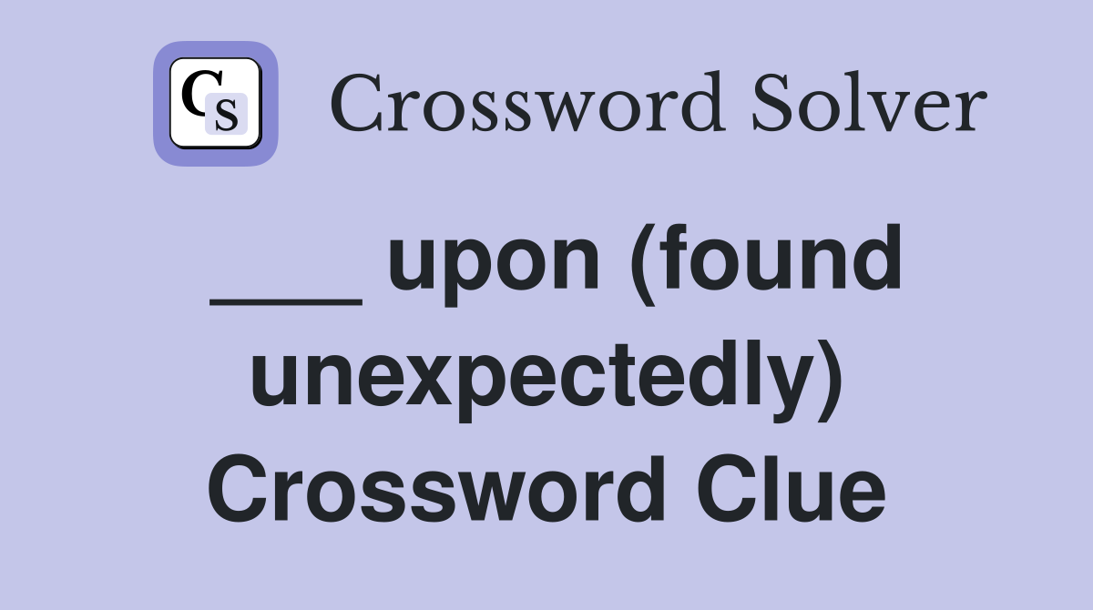 ___ upon (found unexpectedly) Crossword Clue
