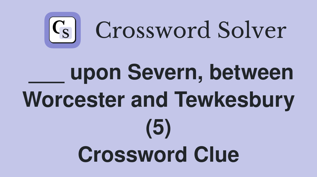 ___ upon Severn, between Worcester and Tewkesbury (5) Crossword Clue