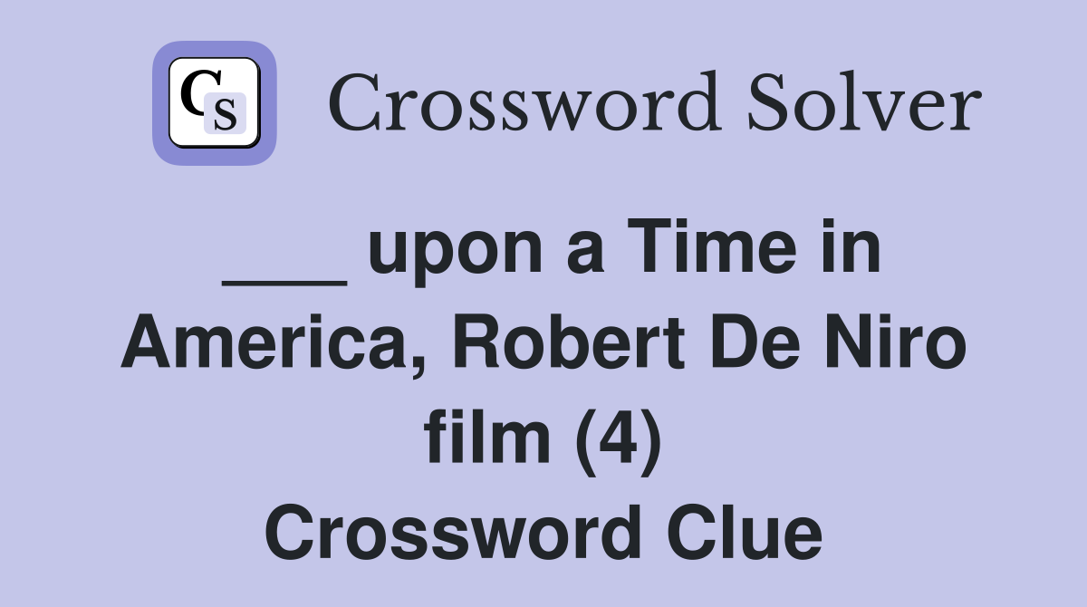 ___ upon a Time in America, Robert De Niro film (4) Crossword Clue