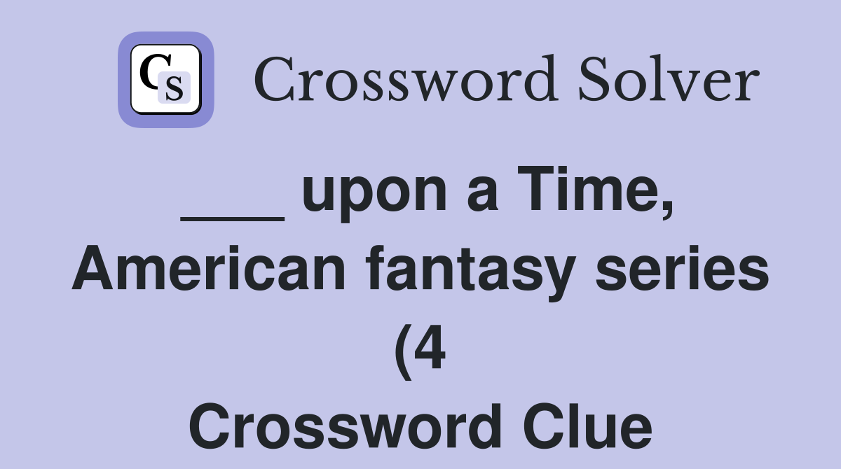 upon a Time American fantasy series (4) Crossword Clue Answers upon a Time American fantasy series (4) Crossword Clue Answers
