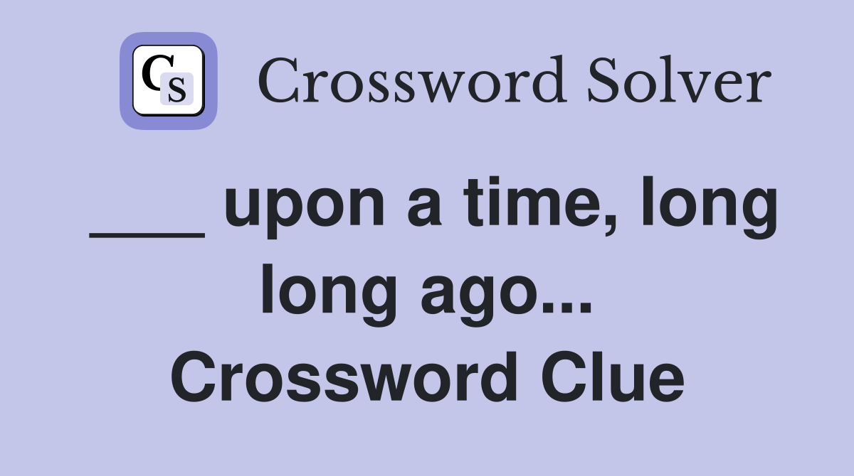 ___ upon a time, long long ago... Crossword Clue